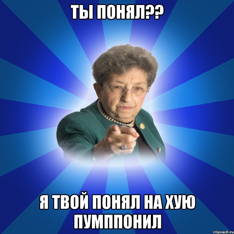 Ты понял?? Я твой понял на Хую пумппонил, Мем Наталья Ивановна