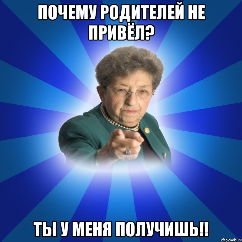 Почему родителей не привёл? ТЫ У МЕНЯ ПОЛУЧИШЬ!!