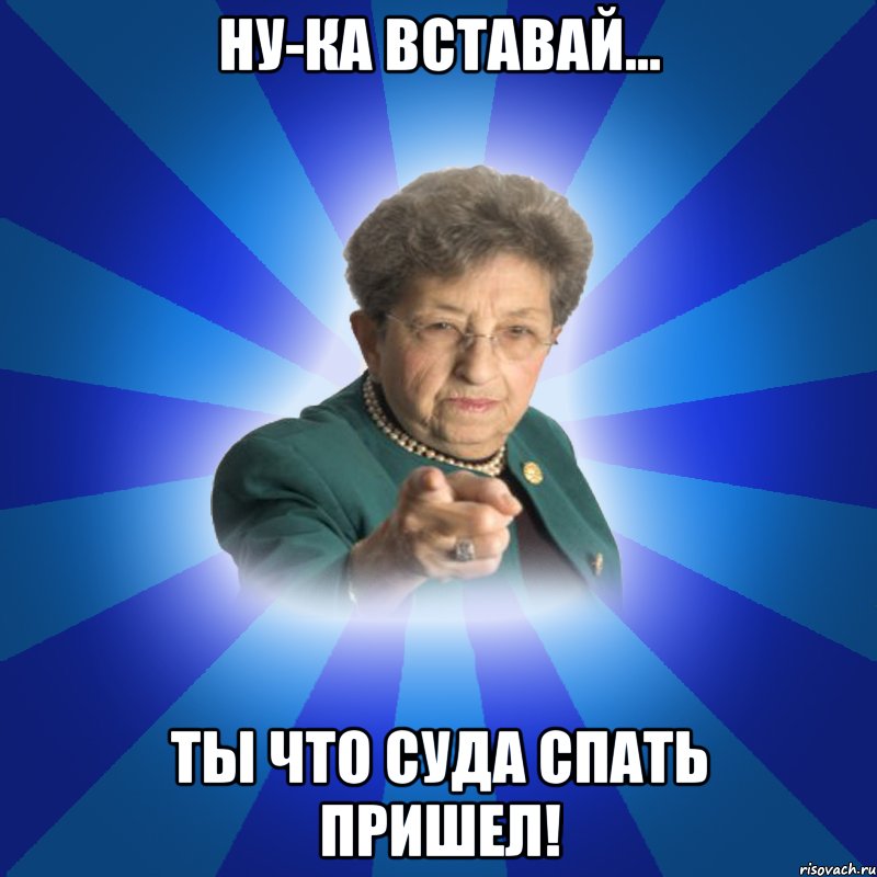 Ну-ка вставай... Ты что суда спать пришел!, Мем Наталья Ивановна