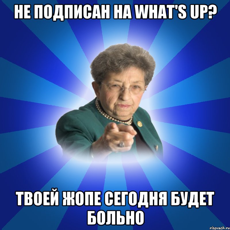 Не подписан на What's Up? Твоей жопе сегодня будет больно, Мем Наталья Ивановна