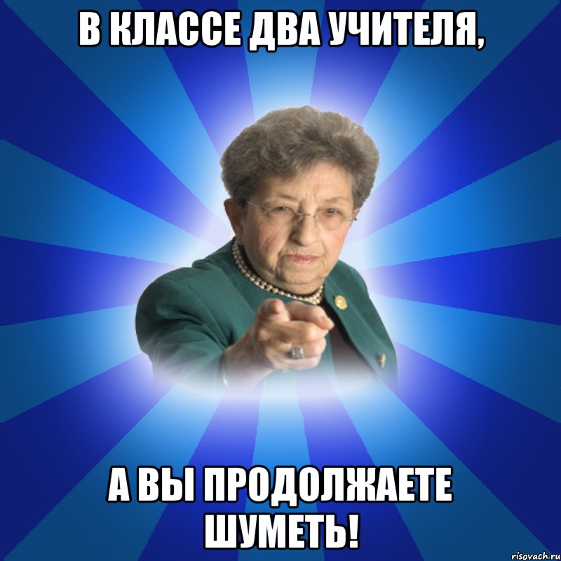 В КЛАССЕ ДВА УЧИТЕЛЯ, А ВЫ ПРОДОЛЖАЕТЕ ШУМЕТЬ!, Мем Наталья Ивановна