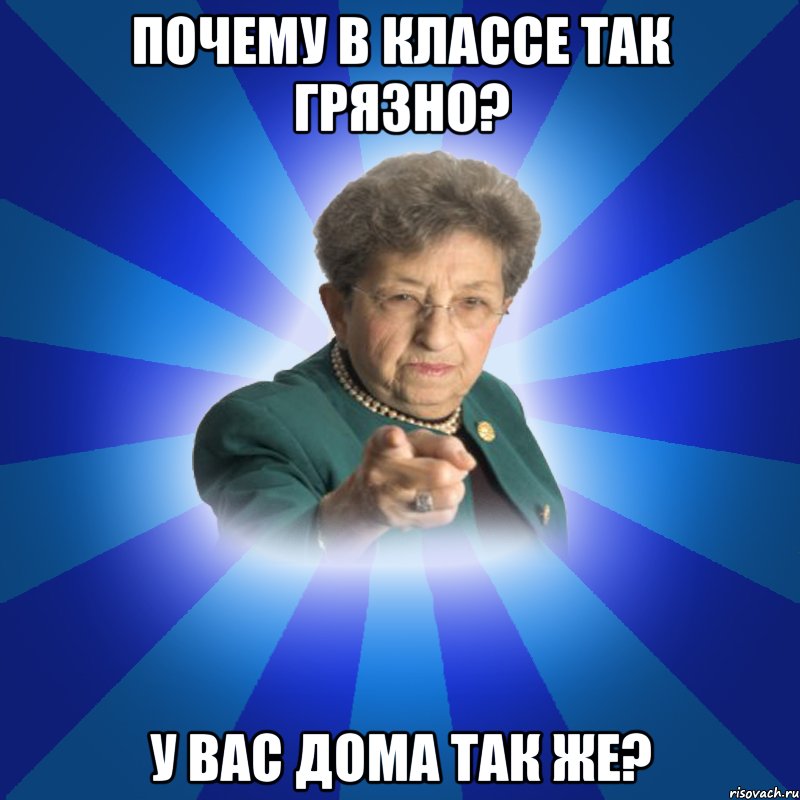 ПОЧЕМУ В КЛАССЕ ТАК ГРЯЗНО? У ВАС ДОМА ТАК ЖЕ?, Мем Наталья Ивановна