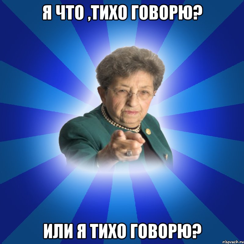 я что ,тихо говорю? или я тихо говорю?, Мем Наталья Ивановна