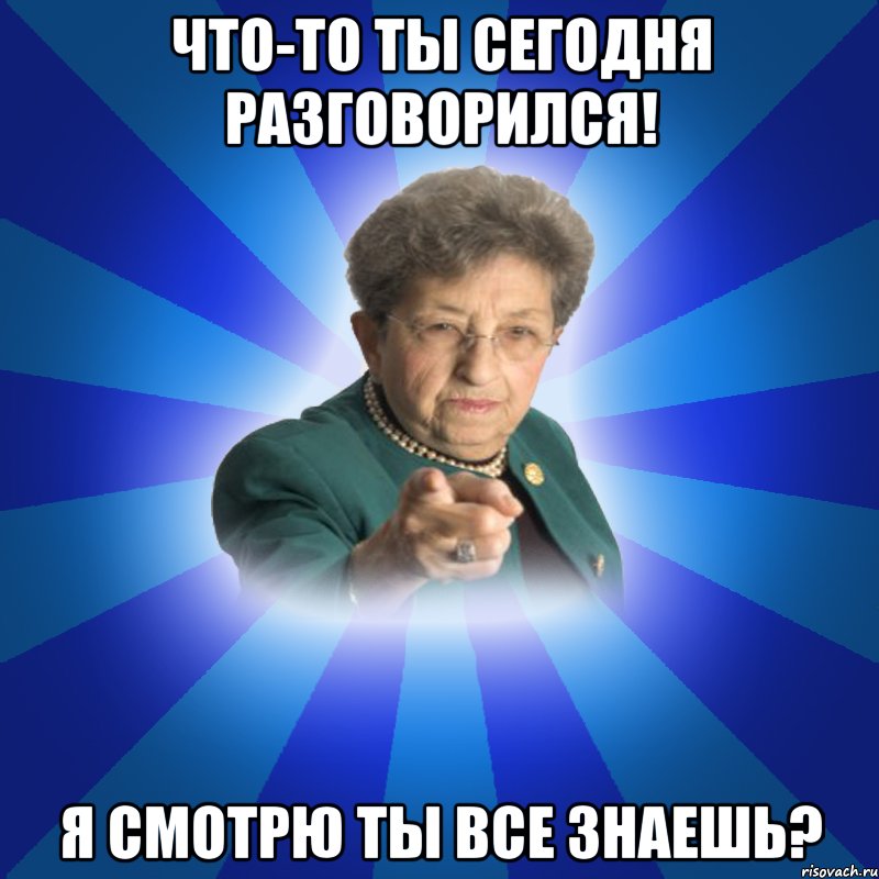 Что-то ты сегодня разговорился! я смотрю ты все знаешь?, Мем Наталья Ивановна