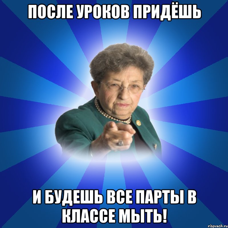 после уроков придёшь и будешь все парты в классе мыть!, Мем Наталья Ивановна