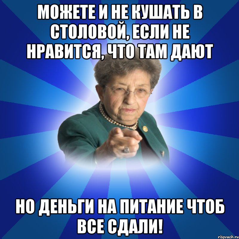 МОЖЕТЕ И НЕ КУШАТЬ В СТОЛОВОЙ, ЕСЛИ НЕ НРАВИТСЯ, ЧТО ТАМ ДАЮТ НО ДЕНЬГИ НА ПИТАНИЕ ЧТОБ ВСЕ СДАЛИ!