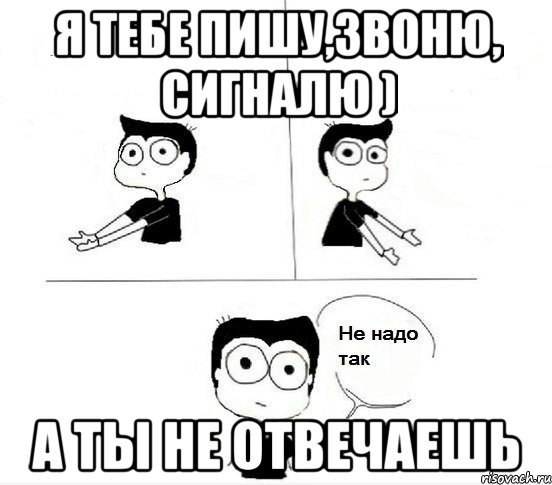 Я тебе пишу,звоню, сигналю ) А ты не отвечаешь, Комикс Не надо так парень (2 зоны)