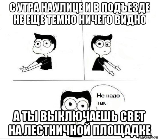 С утра на улице и в подъезде не еще темно ничего видно а ты выключаешь свет на лестничной площадке, Комикс Не надо так парень (2 зоны)