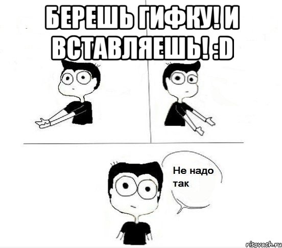 Берешь гифку! И вставляешь! :D , Комикс Не надо так парень (2 зоны)