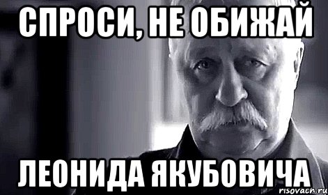 Спроси, не обижай Леонида Якубовича, Мем Не огорчай Леонида Аркадьевича