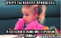 Вчера ты искала принцессу, а сегодня в поисках суровой дамы?, Мем  Ты говоришь (девочка возмущается)