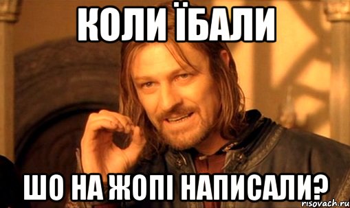 Коли їбали шо на жопі написали?, Мем Нельзя просто так взять и (Боромир мем)