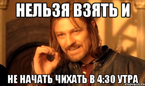 нельзя взять и не начать чихать в 4:30 утра, Мем Нельзя просто так взять и (Боромир мем)