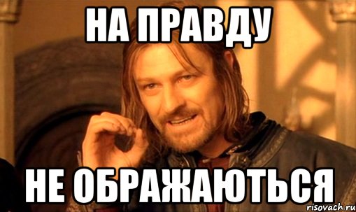 на правду не ображаються, Мем Нельзя просто так взять и (Боромир мем)