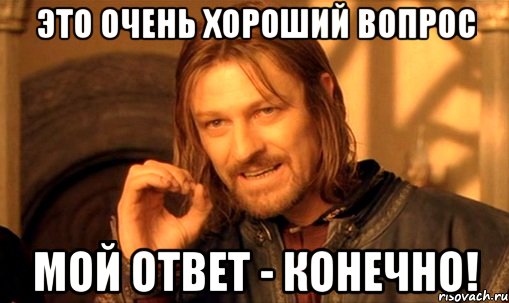 это очень хороший вопрос мой ответ - конечно!, Мем Нельзя просто так взять и (Боромир мем)