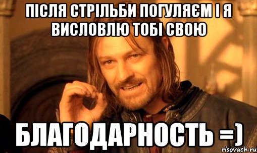 Після стрільби погуляєм і я висловлю тобі свою Благодарность =), Мем Нельзя просто так взять и (Боромир мем)