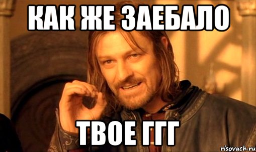 как же заебало твое ГГГ, Мем Нельзя просто так взять и (Боромир мем)