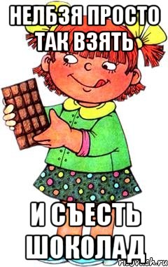 Нелбзя просто так взять и съесть шоколад, Мем Нельзя просто так