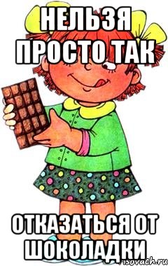 Нельзя просто так Отказаться от шоколадки, Мем Нельзя просто так