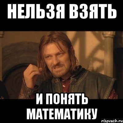 нельзя взять и понять математику, Мем Нельзя просто взять