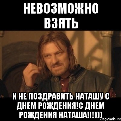 невозможно взять и не поздравить наташу с днем рождения!с днем рождения наташа!!!))), Мем Нельзя просто взять