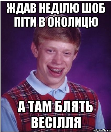 ЖДАВ НЕДІЛЮ ШОБ ПІТИ В ОКОЛИЦЮ А ТАМ БЛЯТЬ ВЕСІЛЛЯ, Мем Неудачник Брайан