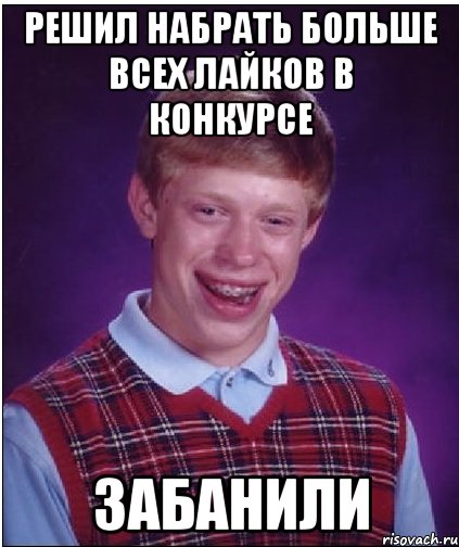 Решил набрать больше всех лайков в конкурсе забанили, Мем Неудачник Брайан