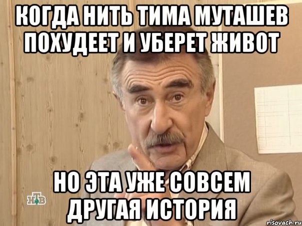 когда нить Тима муташев похудеет и уберет живот но эта уже совсем другая история, Мем Каневский (Но это уже совсем другая история)