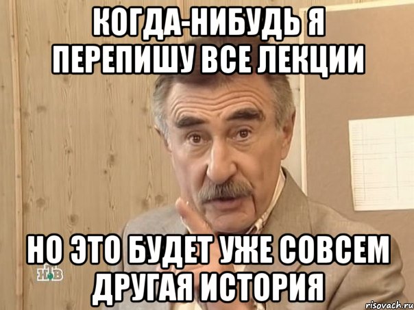 Когда-нибудь я перепишу все лекции но это будет уже совсем другая история, Мем Каневский (Но это уже совсем другая история)