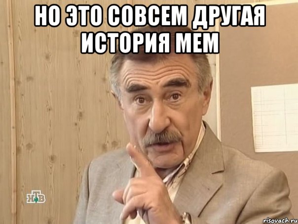 но это совсем другая история мем , Мем Каневский (Но это уже совсем другая история)