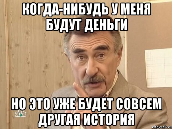 Когда-нибудь у меня будут деньги но это уже будет совсем другая история, Мем Каневский (Но это уже совсем другая история)