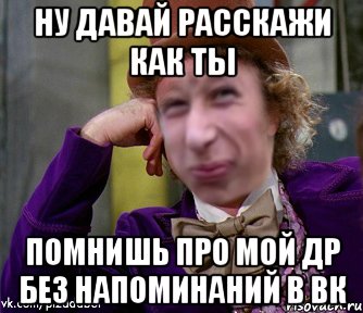 ну давай расскажи как ты помнишь про мой др без напоминаний в ВК, Мем Ну давай Пиздабол