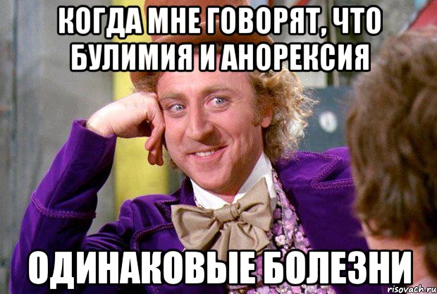 Когда мне говорят, что булимия и анорексия одинаковые болезни, Мем Ну давай расскажи (Вилли Вонка)