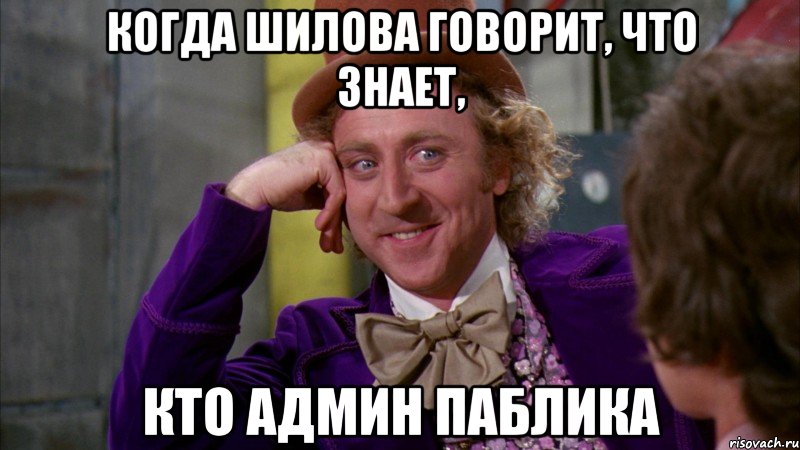 Когда Шилова говорит, что знает, кто админ паблика, Мем Ну давай расскажи (Вилли Вонка)