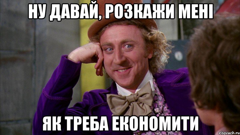 Ну давай, розкажи мені Як треба економити, Мем Ну давай расскажи (Вилли Вонка)