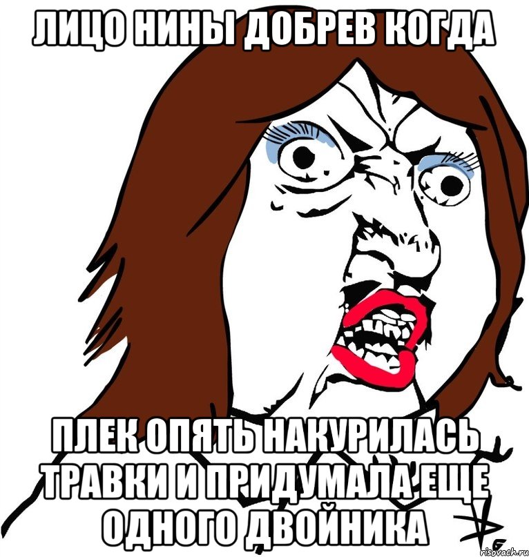 Лицо Нины Добрев когда Плек опять накурилась травки и придумала еще одного двойника, Мем Ну почему (девушка)