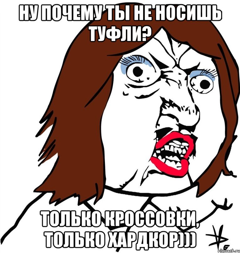 Ну почему ты не носишь туфли? только кроссовки, только хардкор))), Мем Ну почему (девушка)