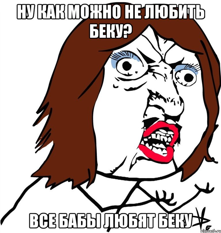 Ну как можно не любить Беку? Все бабы любят Беку, Мем Ну почему (девушка)