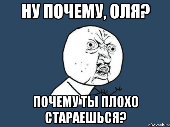 ну почему, Оля? почему ты плохо стараешься?, Мем Ну почему