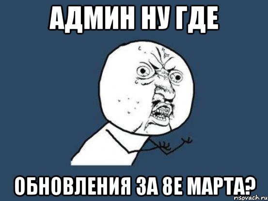 Админ ну где обновления за 8е марта?, Мем Ну почему