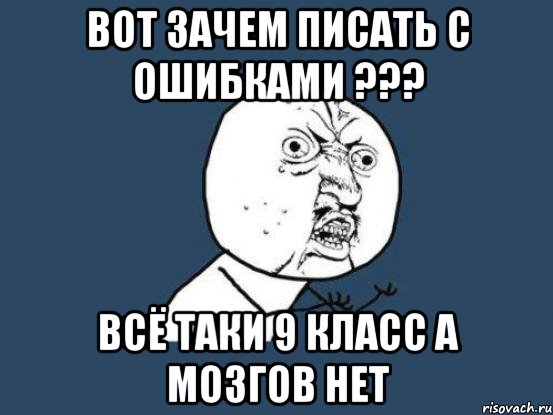 Вот зачем писать с ошибками ??? Всё таки 9 класс а мозгов нет, Мем Ну почему