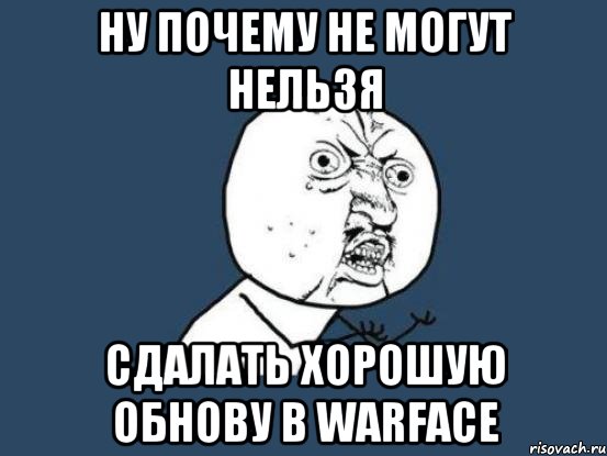 ну почему не могут нельзя сдалать хорошую обнову в Warface, Мем Ну почему