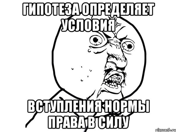 гипотеза определяет условия вступления нормы права в силу, Мем Ну почему (белый фон)