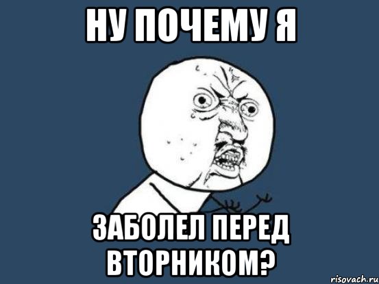 Ну почему я Заболел перед вторником?, Мем Ну почему