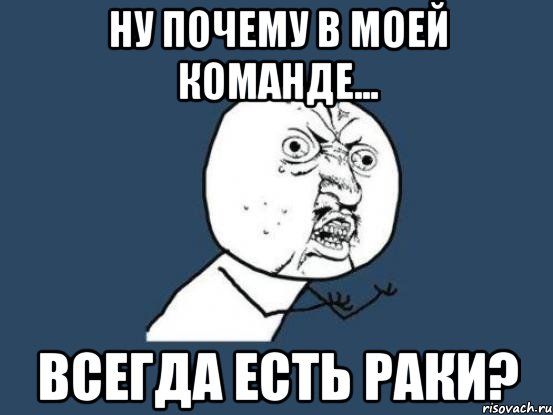 Ну почему в моей команде... Всегда есть раки?, Мем Ну почему