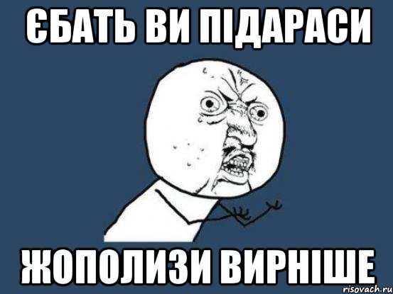 Єбать ви підараси ЖОПОЛИЗИ ВИРНІШЕ, Мем Ну почему