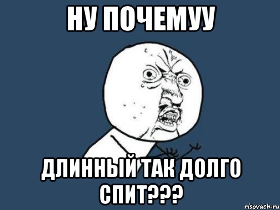 ну почемуу длинный так долго спит???, Мем Ну почему