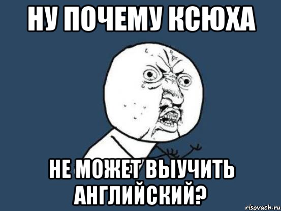 Ну почему Ксюха Не может выучить английский?, Мем Ну почему