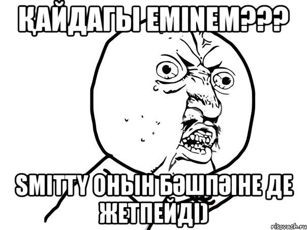 Қайдагы EMINEM??? Smitty онын бәшпәіне де жетпейді), Мем Ну почему (белый фон)