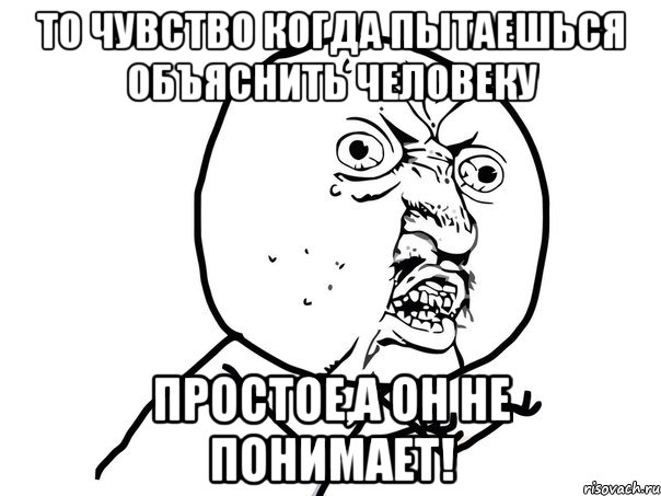 То чувство когда пытаешься объяснить человеку Простое,а он не понимает!, Мем Ну почему (белый фон)